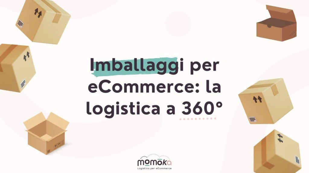 Imballaggi per eCommerce e soluzioni logistiche a 360 gradi per spedizioni efficienti