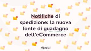 Notifiche di spedizione per eCommerce e opportunità di guadagno attraverso la comunicazione post-vendita
