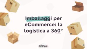 Imballaggi per eCommerce e soluzioni logistiche a 360 gradi per spedizioni efficienti