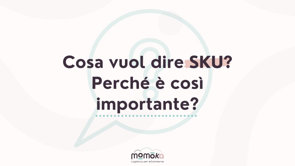 Significato di SKU nella logistica eCommerce e importanza per la gestione dei prodotti